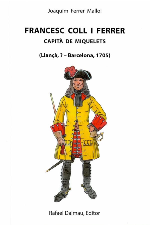 Francesc Coll i Ferrer: capità de miquelets (Llançà, ? - Barcelona, 1705) / Joaquim Ferrer Mallol